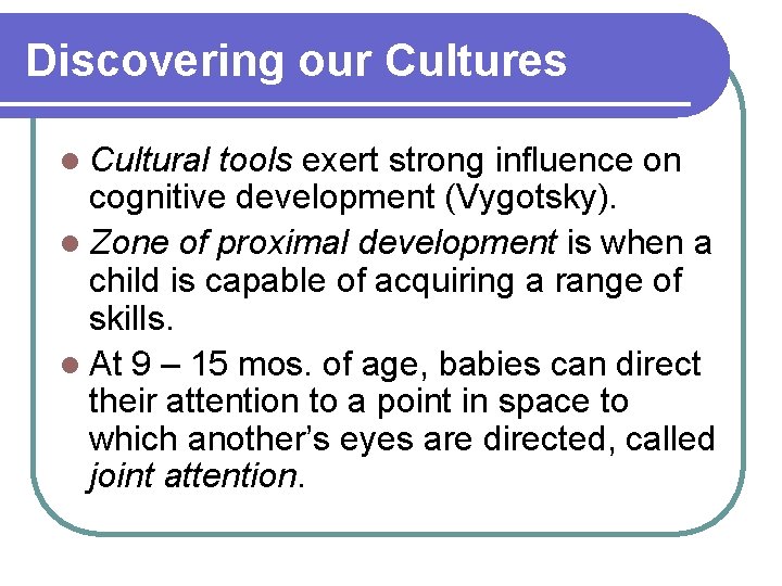 Discovering our Cultures l Cultural tools exert strong influence on cognitive development (Vygotsky). l