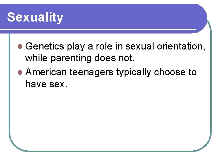 Sexuality l Genetics play a role in sexual orientation, while parenting does not. l