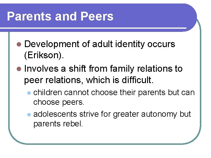 Parents and Peers l Development of adult identity occurs (Erikson). l Involves a shift