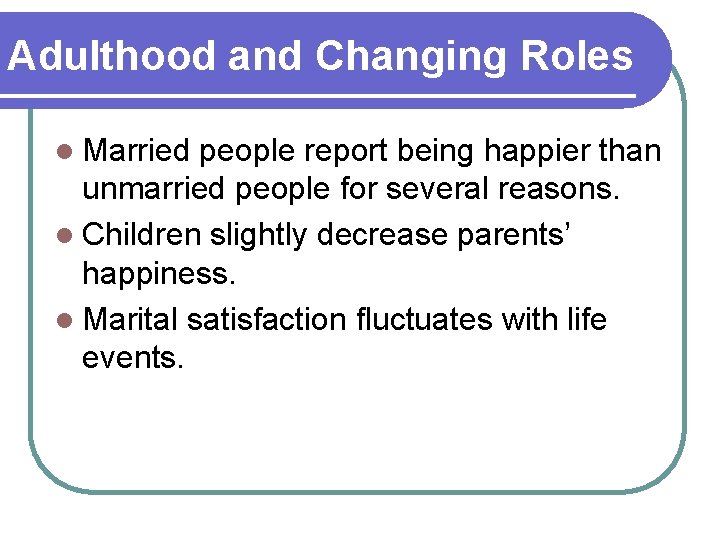 Adulthood and Changing Roles l Married people report being happier than unmarried people for