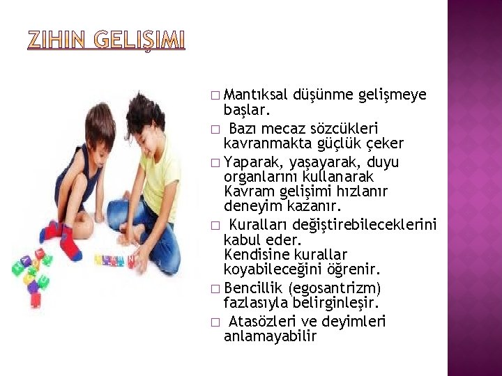  Mantıksal düşünme gelişmeye başlar. � Bazı mecaz sözcükleri kavranmakta güçlük çeker � Yaparak,