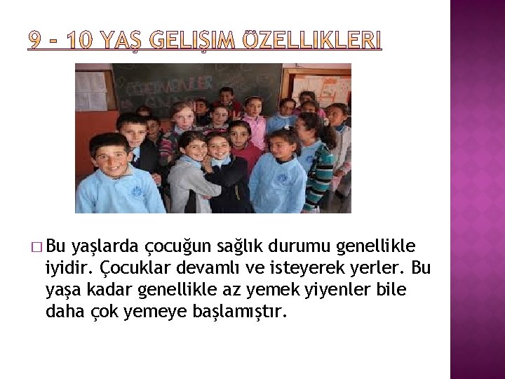 � Bu yaşlarda çocuğun sağlık durumu genellikle iyidir. Çocuklar devamlı ve isteyerek yerler. Bu