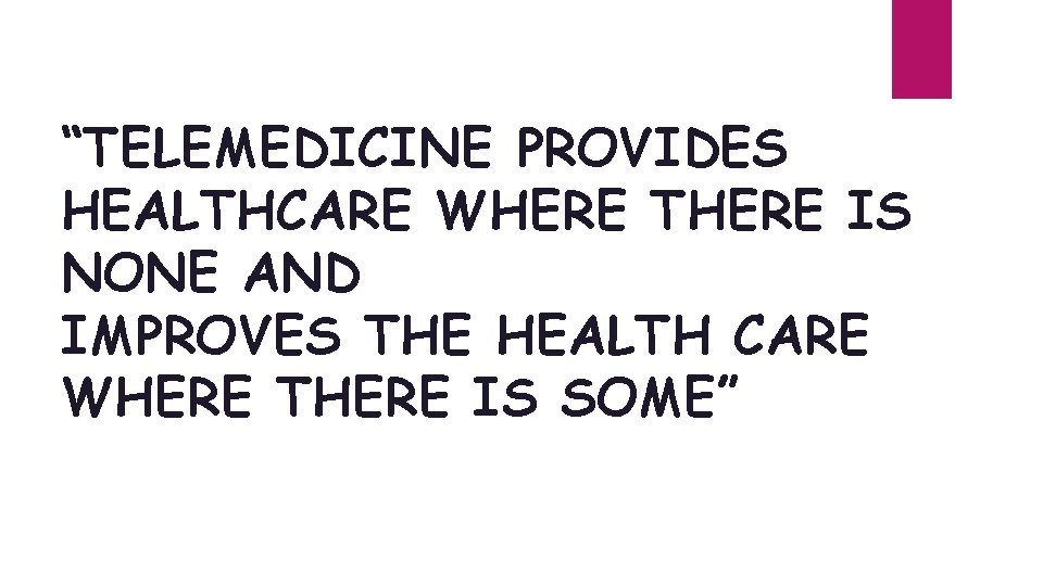 “TELEMEDICINE PROVIDES HEALTHCARE WHERE THERE IS NONE AND IMPROVES THE HEALTH CARE WHERE THERE