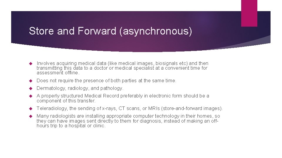 Store and Forward (asynchronous) Involves acquiring medical data (like medical images, biosignals etc) and