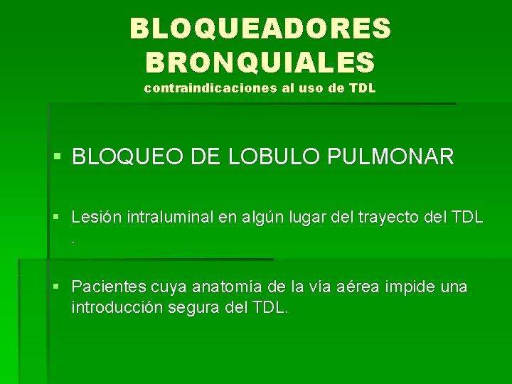 BLOQUEADORES BRONQUIALES contraindicaciones al uso de TDL § BLOQUEO DE LOBULO PULMONAR § Lesión