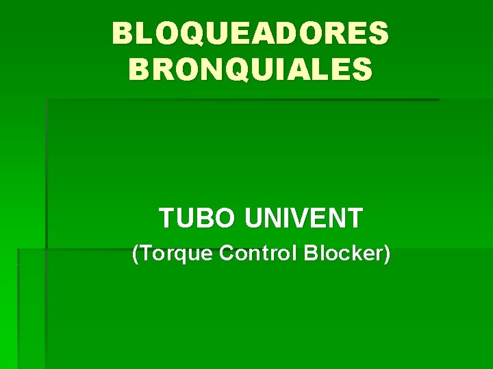 BLOQUEADORES BRONQUIALES TUBO UNIVENT (Torque Control Blocker) 