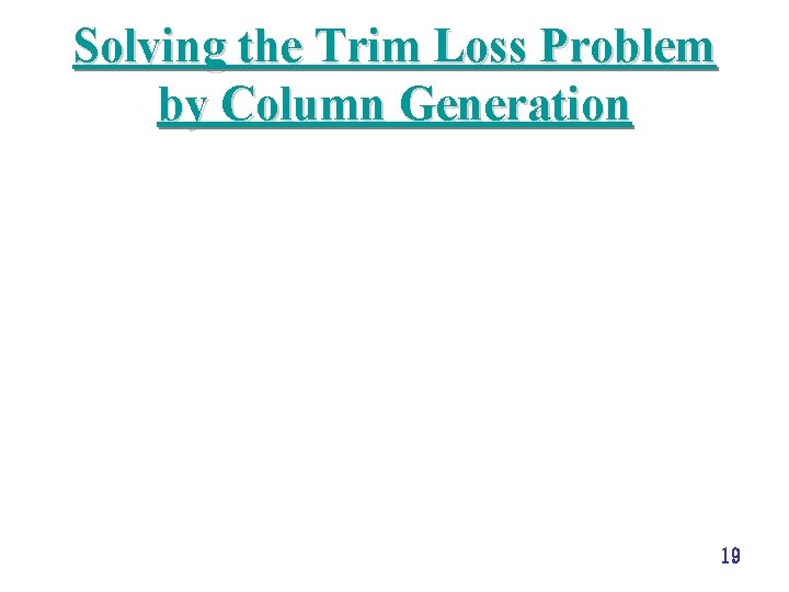 Solving the Trim Loss Problem by Column Generation 19 
