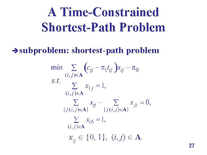A Time-Constrained Shortest-Path Problem è subproblem: shortest-path problem s. t. xij {0, 1}, (i,