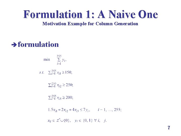 Formulation 1: A Naive One Motivation Example for Column Generation è formulation 7 