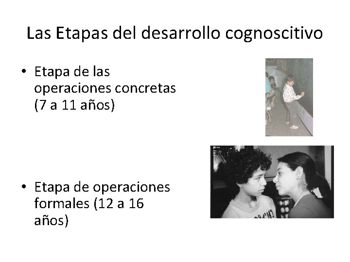 Las Etapas del desarrollo cognoscitivo • Etapa de las operaciones concretas (7 a 11