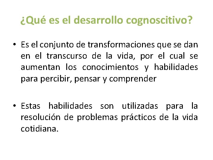 ¿Qué es el desarrollo cognoscitivo? • Es el conjunto de transformaciones que se dan