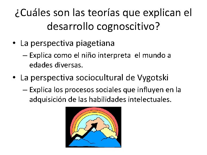 ¿Cuáles son las teorías que explican el desarrollo cognoscitivo? • La perspectiva piagetiana –