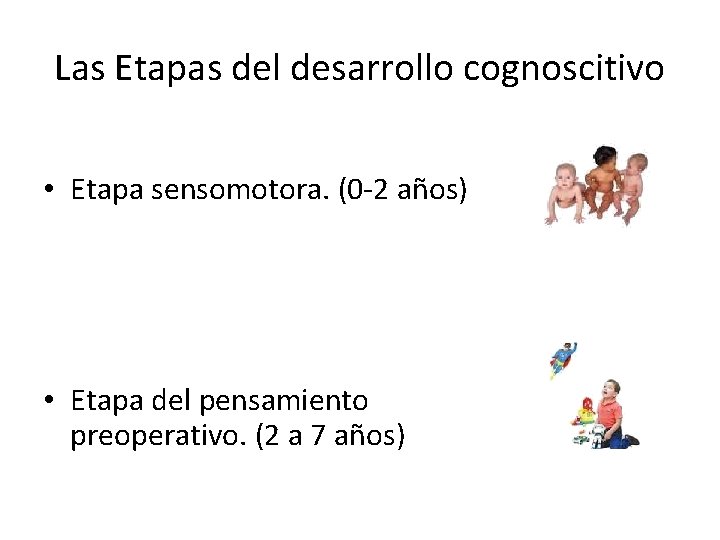 Las Etapas del desarrollo cognoscitivo • Etapa sensomotora. (0 -2 años) • Etapa del