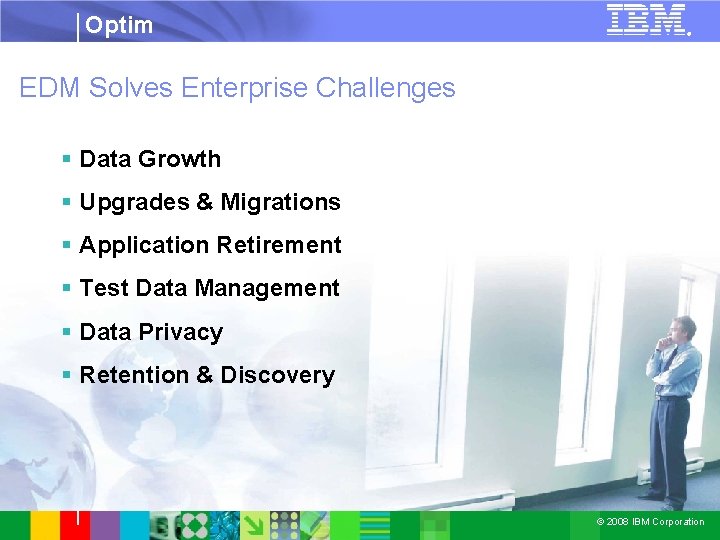 Optim ® EDM Solves Enterprise Challenges § Data Growth § Upgrades & Migrations §