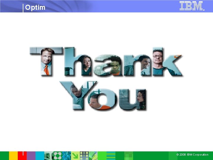 Optim ® © 2008 IBM Corporation 