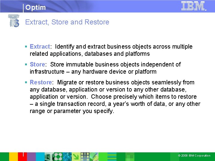 Optim 3 ® Extract, Store and Restore § Extract: Identify and extract business objects