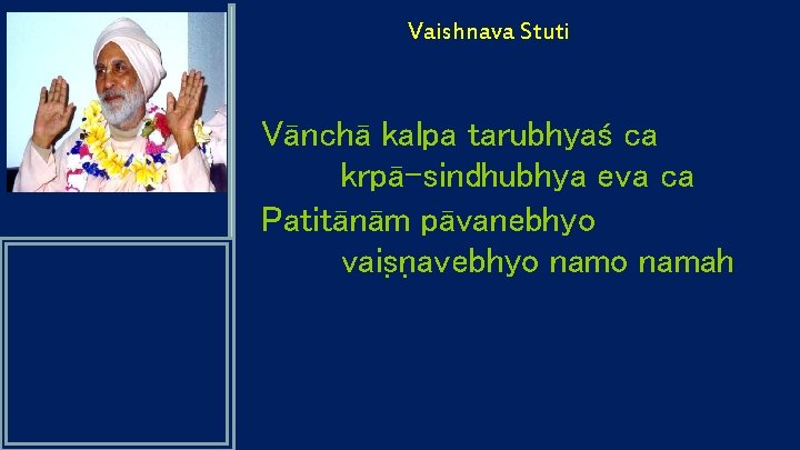 Vaishnava Stuti Vānchā kalpa tarubhyaś ca krpā-sindhubhya eva ca Patitānām pāvanebhyo vais n avebhyo