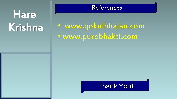 Hare Krishna References • www. gokulbhajan. com • www. purebhakti. com Thank You! 