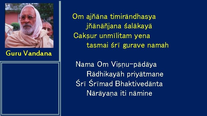 Om ajňāna timirāndhasya jňānāňjana śalākayā Caks ur unmīlitam yena tasmai śrī gurave namah Guru