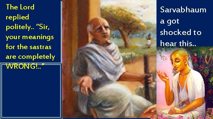 The Lord replied politely. . “Sir, your meanings for the sastras are completely WRONG!.