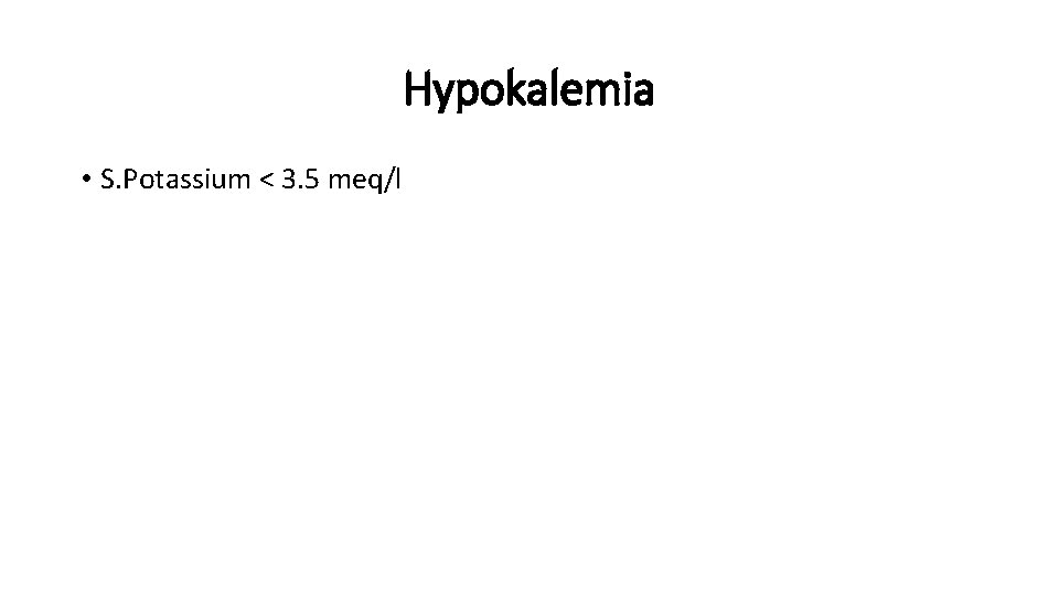 Hypokalemia • S. Potassium < 3. 5 meq/l 