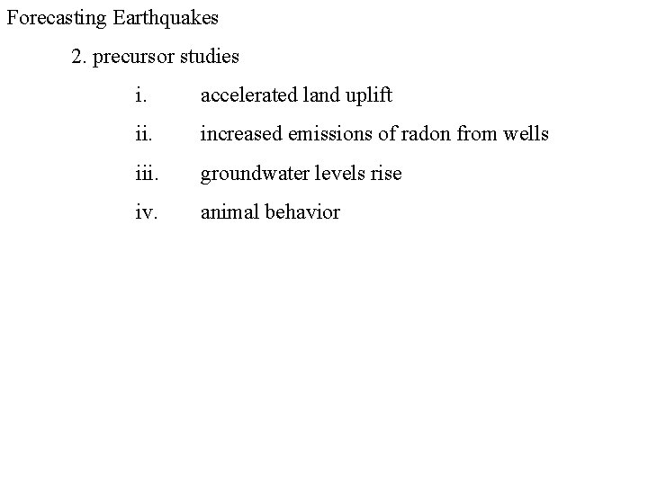 Forecasting Earthquakes 2. precursor studies i. accelerated land uplift ii. increased emissions of radon