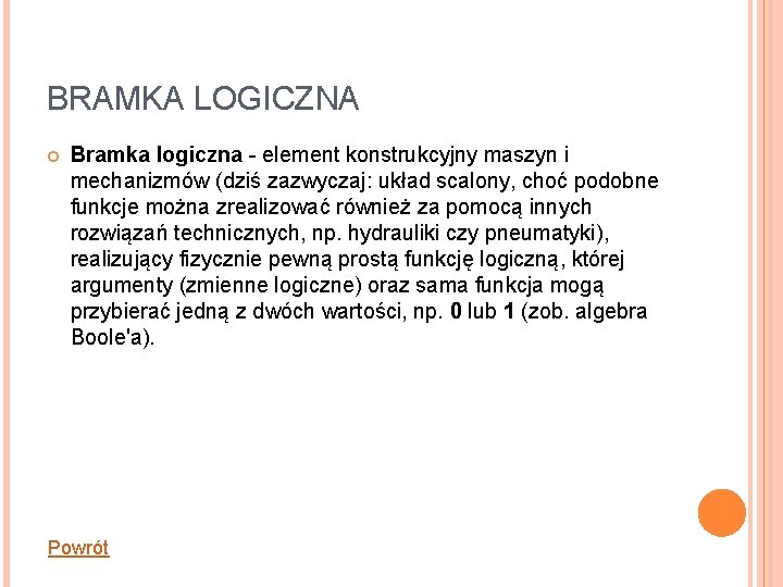 BRAMKA LOGICZNA Bramka logiczna - element konstrukcyjny maszyn i mechanizmów (dziś zazwyczaj: układ scalony,