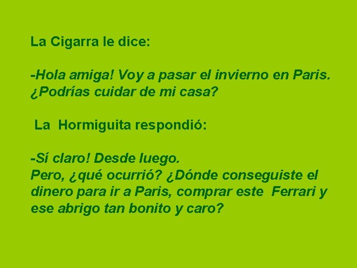 La Cigarra le dice: -Hola amiga! Voy a pasar el invierno en Paris. ¿Podrías