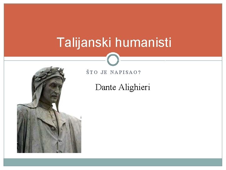 Talijanski humanisti ŠTO JE NAPISAO? Dante Alighieri 