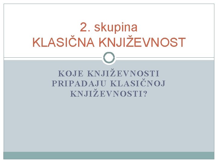 2. skupina KLASIČNA KNJIŽEVNOST KOJE KNJIŽEVNOSTI PRIPADAJU KLASIČNOJ KNJIŽEVNOSTI? 