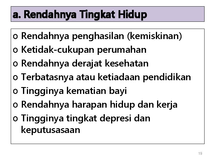 a. Rendahnya Tingkat Hidup o Rendahnya penghasilan (kemiskinan) o Ketidak-cukupan perumahan o Rendahnya derajat