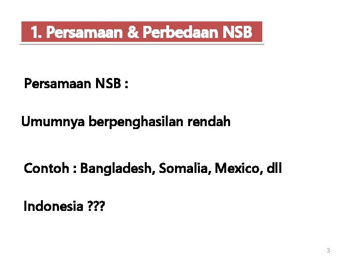 1. Persamaan & Perbedaan NSB Persamaan NSB : Umumnya berpenghasilan rendah Contoh : Bangladesh,