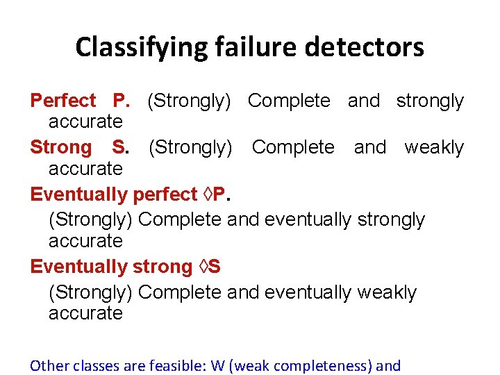Classifying failure detectors Perfect P. (Strongly) Complete and strongly accurate Strong S. (Strongly) Complete