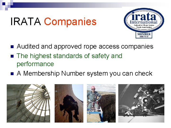 IRATA Companies n n n Audited and approved rope access companies The highest standards