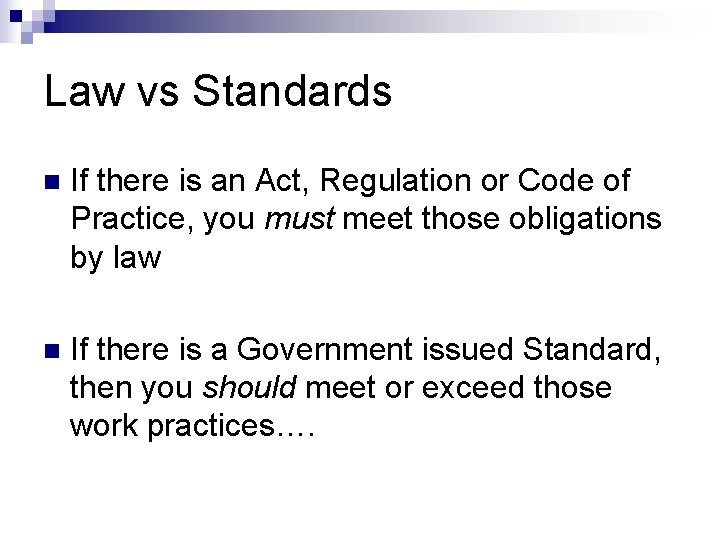 Law vs Standards n If there is an Act, Regulation or Code of Practice,