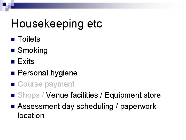 Housekeeping etc n n n n Toilets Smoking Exits Personal hygiene Course payment Shops