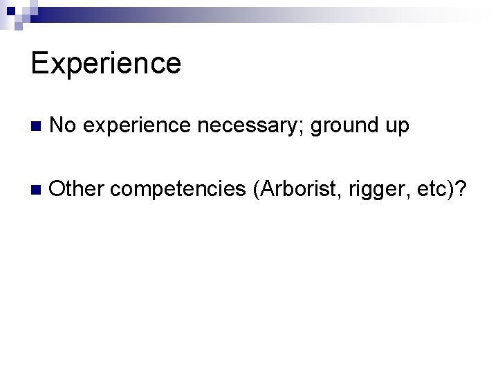 Experience n No experience necessary; ground up n Other competencies (Arborist, rigger, etc)? 