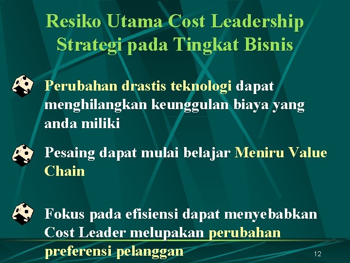 Resiko Utama Cost Leadership Strategi pada Tingkat Bisnis Perubahan drastis teknologi dapat menghilangkan keunggulan