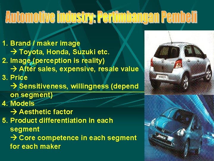 1. Brand / maker image Toyota, Honda, Suzuki etc. 2. Image (perception is reality)