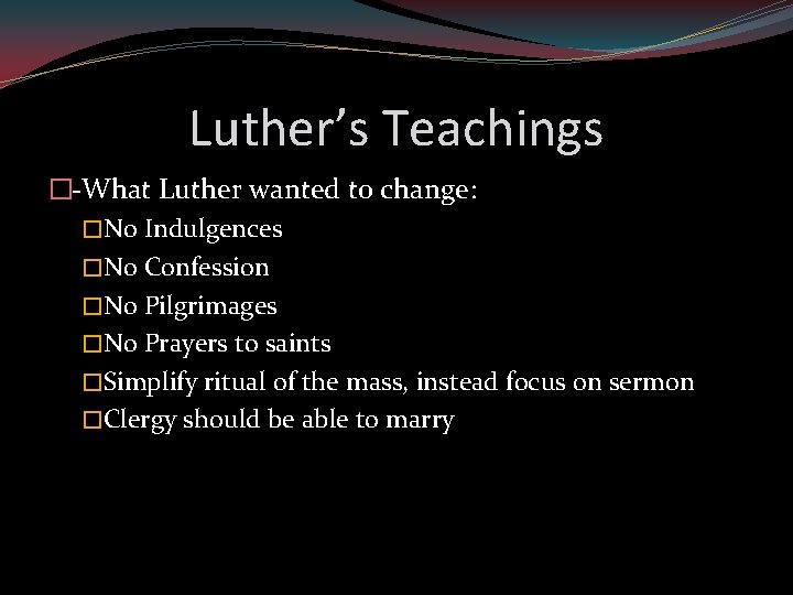 Luther’s Teachings �-What Luther wanted to change: �No Indulgences �No Confession �No Pilgrimages �No