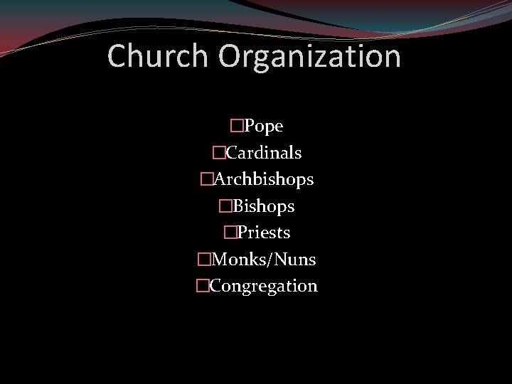Church Organization �Pope �Cardinals �Archbishops �Bishops �Priests �Monks/Nuns �Congregation 