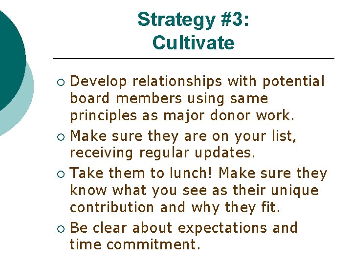 Strategy #3: Cultivate Develop relationships with potential board members using same principles as major