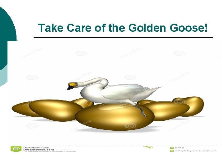 Take Care of the Golden Goose! 