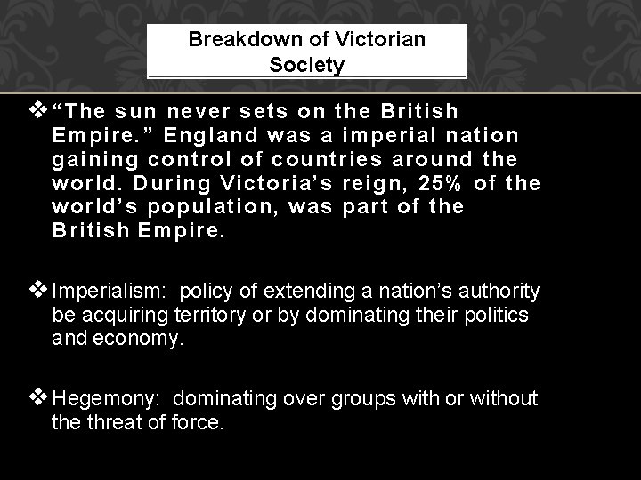 Breakdown of Victorian Society “The sun never sets on the British Empire. ” England