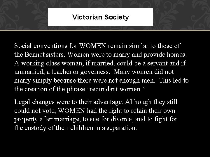 Victorian Society Social conventions for WOMEN remain similar to those of the Bennet sisters.