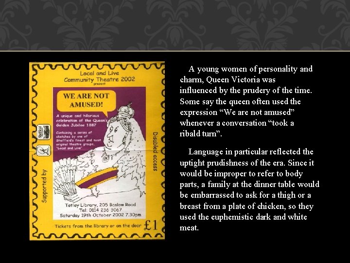 A young women of personality and charm, Queen Victoria was influenced by the prudery