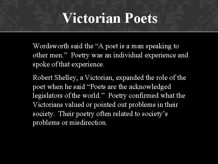 Victorian Poets Wordsworth said the “A poet is a man speaking to other men.