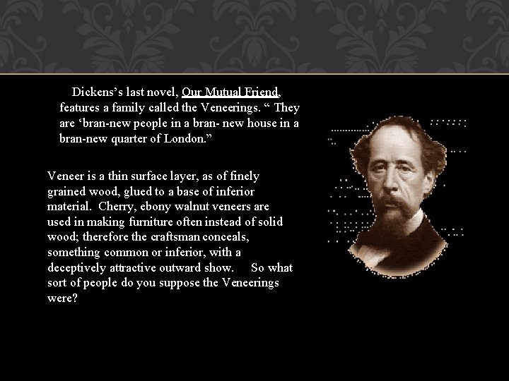 Dickens’s last novel, Our Mutual Friend, features a family called the Veneerings. “ They
