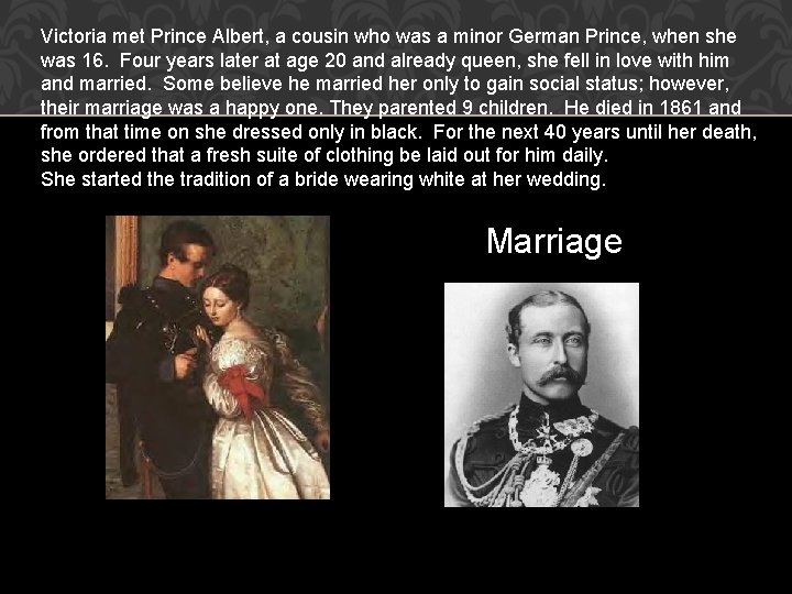 Victoria met Prince Albert, a cousin who was a minor German Prince, when she