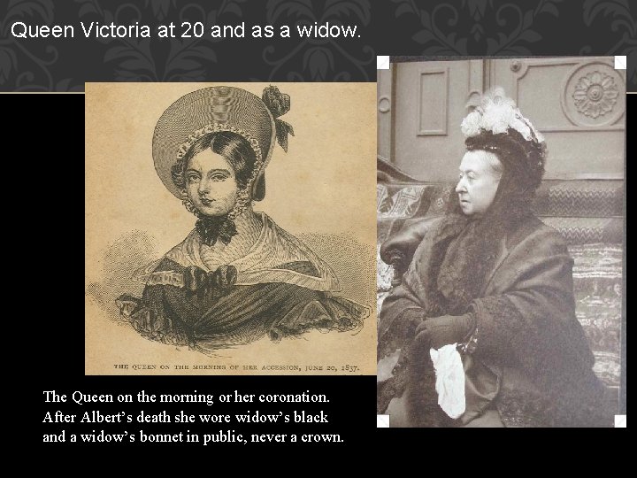 Queen Victoria at 20 and as a widow. The Queen on the morning or